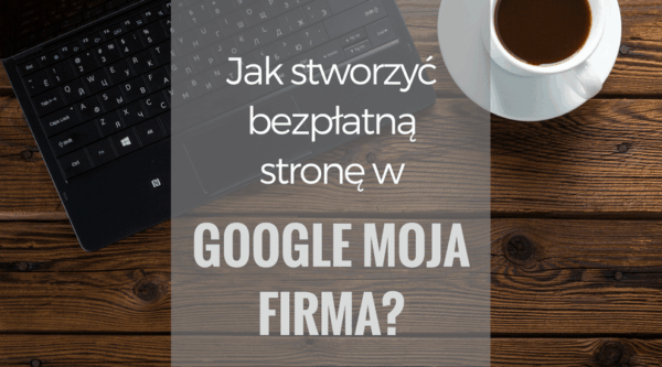 Bezpłatna strona internetowa w&nbsp;Google Moja Firma w&nbsp;kilka minut