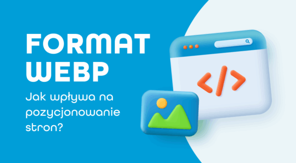 Format WEBP – czym jest, jakie ma&nbsp;zalety i&nbsp;wady?