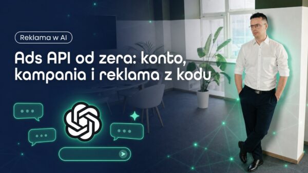 Ads API od&nbsp;zera: konto, kampania i&nbsp;reklama z&nbsp;kodu