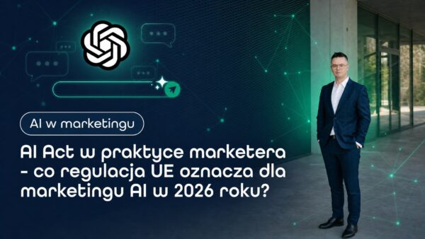 AI Act w&nbsp;praktyce marketera - co&nbsp;regulacja UE oznacza dla marketingu AI w&nbsp;2026 roku?