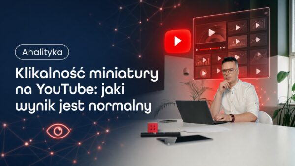 Klikalność miniatury na&nbsp;YouTube: jaki wynik jest normalny