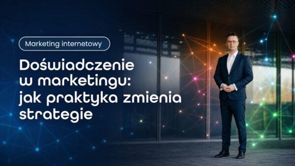 Doświadczenie w&nbsp;marketingu: jak praktyka zmienia strategie