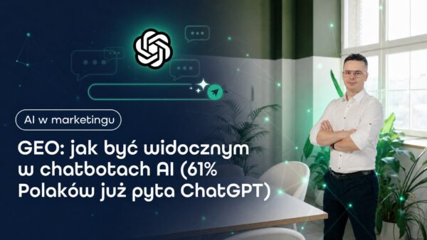 GEO: jak być widocznym w&nbsp;chatbotach AI (61% Polaków już pyta ChatGPT)