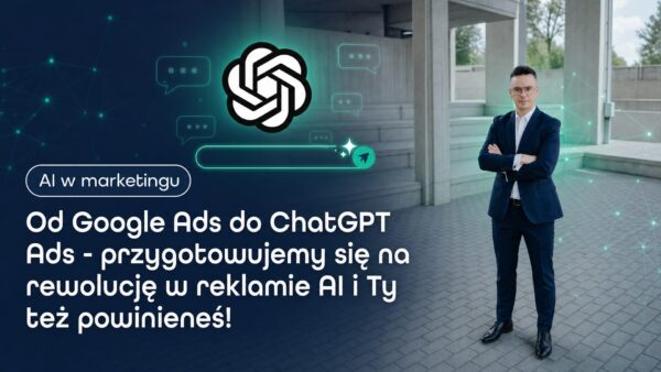 Od&nbsp;Google Ads do&nbsp;ChatGPT Ads - przygotowujemy się na&nbsp;rewolucję w&nbsp;reklamie AI i&nbsp;Ty&nbsp;też powinieneś!