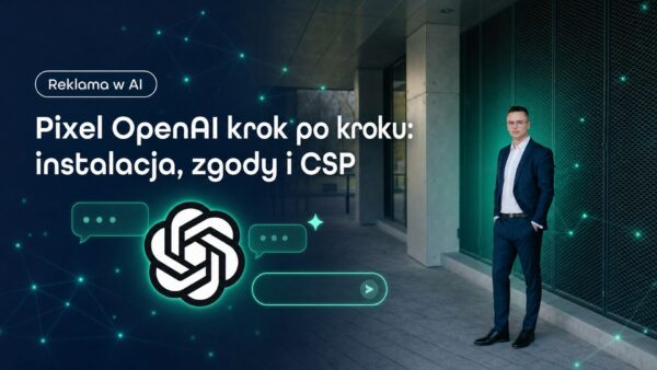 Pixel OpenAI krok po&nbsp;kroku: instalacja, zgody i&nbsp;CSP