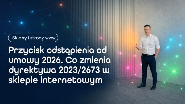 Przycisk odstąpienia od&nbsp;umowy 2026. Co&nbsp;zmienia dyrektywa 2023/2673 w&nbsp;sklepie internetowym