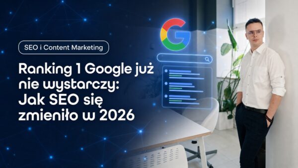 Ranking 1 Google już nie&nbsp;wystarczy: Jak SEO się zmieniło w&nbsp;2026