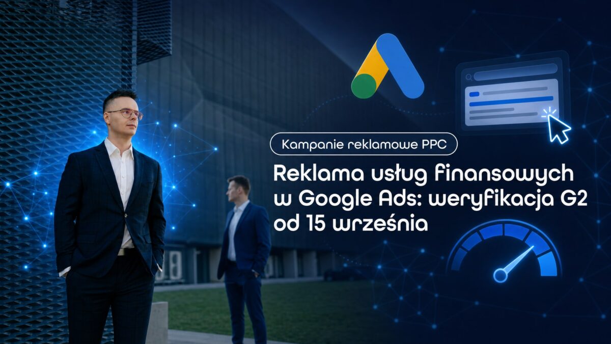 Miniatura wpisu Reklama usług finansowych w Google Ads: weryfikacja G2 od 15 września. Grzegorz Wysocki, emedia