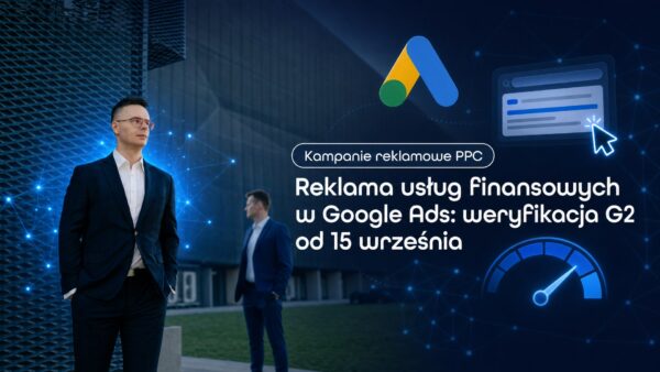 Reklama usług finansowych w&nbsp;Google Ads: weryfikacja G2 od&nbsp;15 września