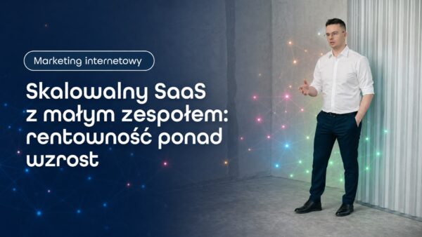 Skalowalny SaaS z&nbsp;małym zespołem: rentowność ponad wzrost
