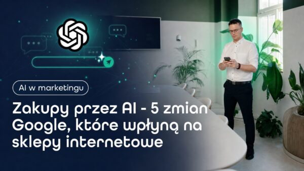 Zakupy przez&nbsp;AI - 5 zmian Google, które wpłyną na&nbsp;sklepy internetowe