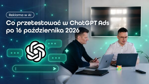 Co&nbsp;przetestować w&nbsp;ChatGPT Ads po&nbsp;nowościach z&nbsp;16 października 2026